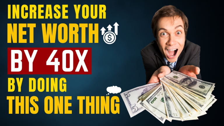 Increase your Net Worth by 40X by doing this 1 thing.